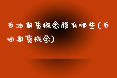 石油期货概念股有哪些(石油期货概念)_https://www.zghnxxa.com_期货直播室_第1张