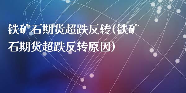 铁矿石期货超跌反转(铁矿石期货超跌反转原因)_https://www.zghnxxa.com_国际期货_第1张