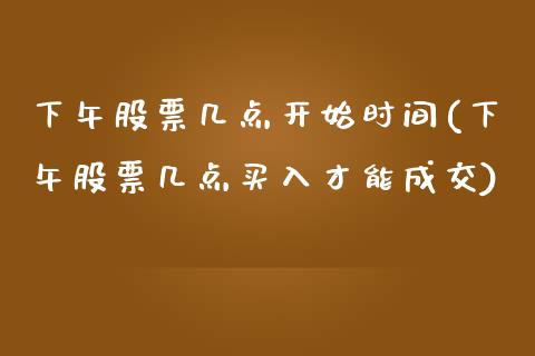 下午股票几点开始时间(下午股票几点买入才能成交)_https://www.zghnxxa.com_国际期货_第1张