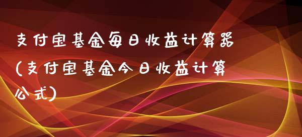 支付宝基金每日收益计算器(支付宝基金今日收益计算公式)_https://www.zghnxxa.com_内盘期货_第1张