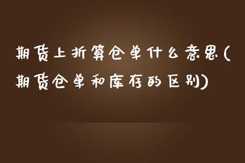 期货上折算仓单什么意思(期货仓单和库存的区别)_https://www.zghnxxa.com_内盘期货_第1张