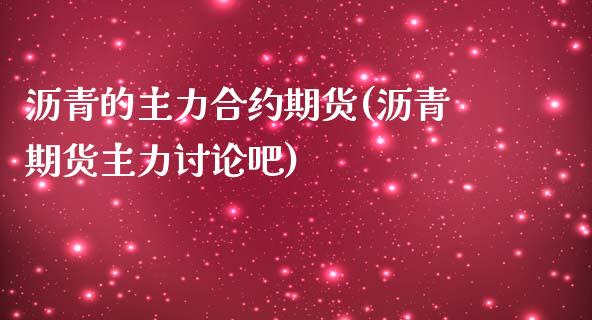 沥青的主力合约期货(沥青期货主力讨论吧)_https://www.zghnxxa.com_黄金期货_第1张