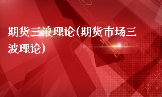 期货三浪理论(期货市场三波理论)_https://www.zghnxxa.com_国际期货_第1张