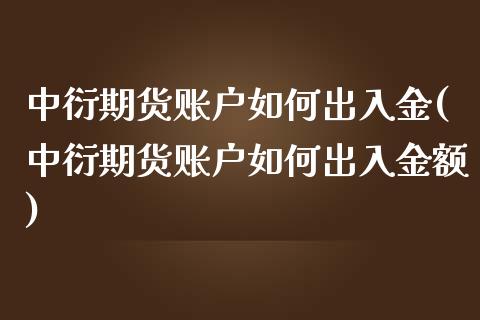 中衍期货账户如何出入金(中衍期货账户如何出入金额)_https://www.zghnxxa.com_黄金期货_第1张