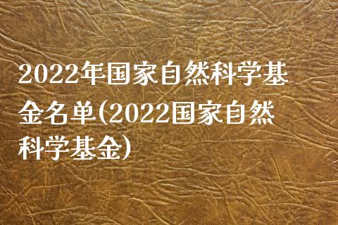 2022年国家自然科学基金名单(2022国家自然科学基金)_https://www.zghnxxa.com_黄金期货_第1张