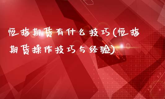 恒指期货有什么技巧(恒指期货操作技巧与经验)_https://www.zghnxxa.com_期货直播室_第1张