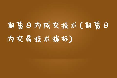 期货日内成交技术(期货日内交易技术指标)_https://www.zghnxxa.com_国际期货_第1张