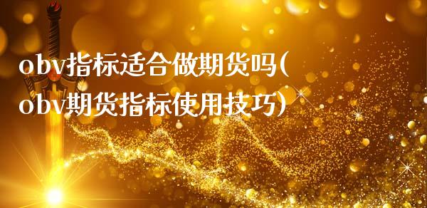 obv指标适合做期货吗(obv期货指标使用技巧)_https://www.zghnxxa.com_国际期货_第1张