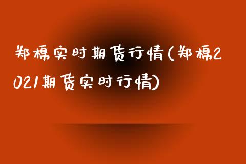 郑棉实时期货行情(郑棉2021期货实时行情)_https://www.zghnxxa.com_期货直播室_第1张