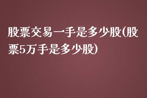 股票交易一手是多少股(股票5万手是多少股)_https://www.zghnxxa.com_期货直播室_第1张