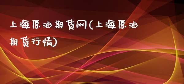 上海原油期货网(上海原油期货行情)_https://www.zghnxxa.com_内盘期货_第1张