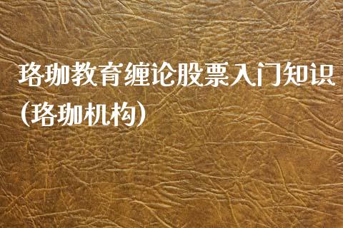 珞珈教育缠论股票入门知识(珞珈机构)_https://www.zghnxxa.com_期货直播室_第1张