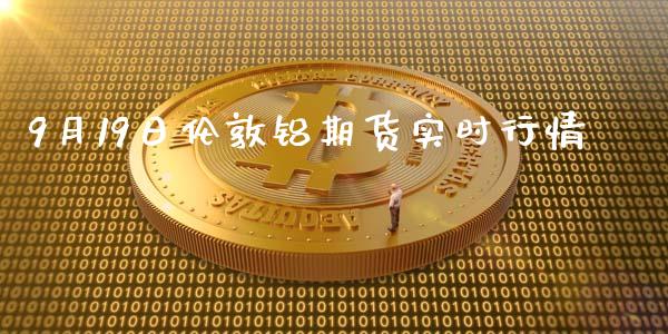 9月19日伦敦铝期货实时行情_https://www.zghnxxa.com_黄金期货_第1张