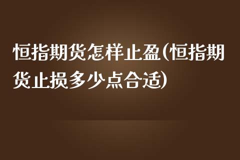 恒指期货怎样止盈(恒指期货止损多少点合适)_https://www.zghnxxa.com_国际期货_第1张