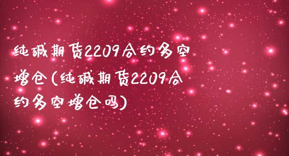 纯碱期货2209合约多空增仓(纯碱期货2209合约多空增仓吗)_https://www.zghnxxa.com_黄金期货_第1张