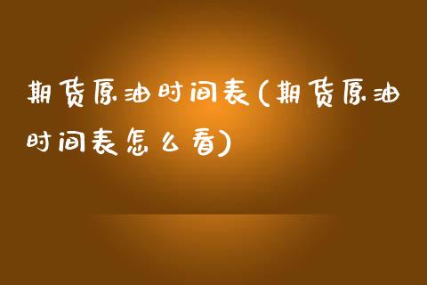 期货原油时间表(期货原油时间表怎么看)_https://www.zghnxxa.com_期货直播室_第1张