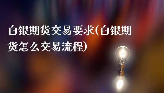 白银期货交易要求(白银期货怎么交易流程)_https://www.zghnxxa.com_内盘期货_第1张