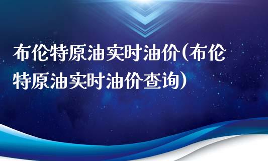 布伦特原油实时油价(布伦特原油实时油价查询)_https://www.zghnxxa.com_内盘期货_第1张