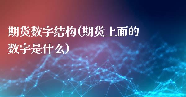 期货数字结构(期货上面的数字是什么)_https://www.zghnxxa.com_内盘期货_第1张