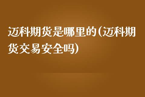 迈科期货是哪里的(迈科期货交易安全吗)_https://www.zghnxxa.com_黄金期货_第1张