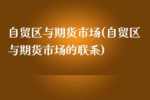 自贸区与期货市场(自贸区与期货市场的联系)_https://www.zghnxxa.com_国际期货_第1张