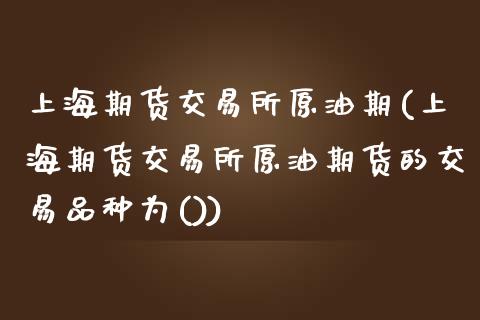 上海期货交易所原油期(上海期货交易所原油期货的交易品种为())_https://www.zghnxxa.com_期货直播室_第1张