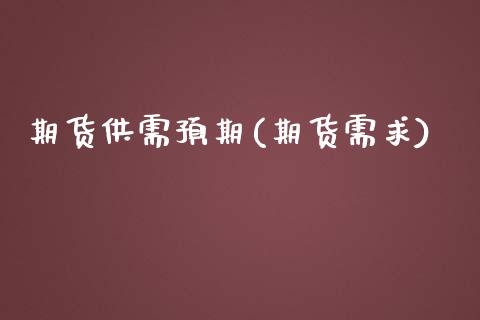 期货供需预期(期货需求)_https://www.zghnxxa.com_国际期货_第1张