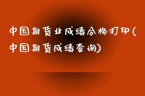 中国期货业成绩合格打印(中国期货成绩查询)_https://www.zghnxxa.com_期货直播室_第1张