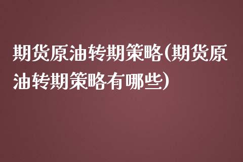 期货原油转期策略(期货原油转期策略有哪些)_https://www.zghnxxa.com_国际期货_第1张