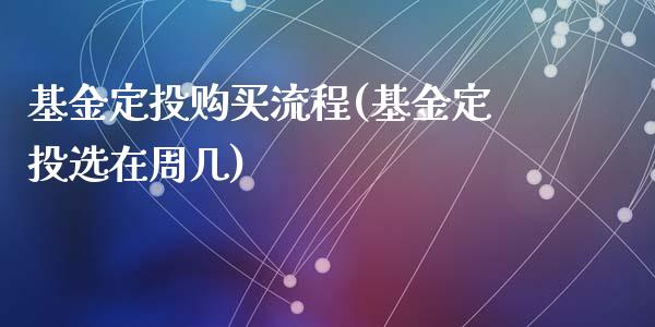 基金定投购买流程(基金定投选在周几)_https://www.zghnxxa.com_期货直播室_第1张