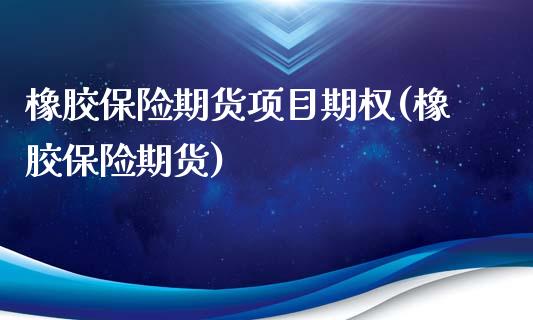 橡胶保险期货项目期权(橡胶保险期货)_https://www.zghnxxa.com_内盘期货_第1张