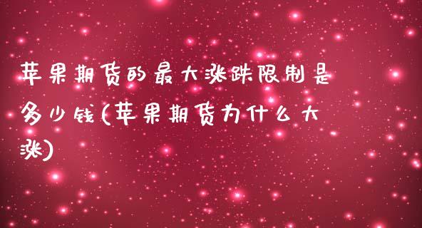 苹果期货的最大涨跌限制是多少钱(苹果期货为什么大涨)_https://www.zghnxxa.com_期货直播室_第1张