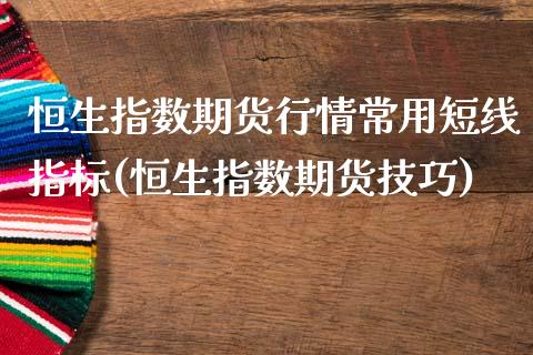 恒生指数期货行情常用短线指标(恒生指数期货技巧)_https://www.zghnxxa.com_期货直播室_第1张