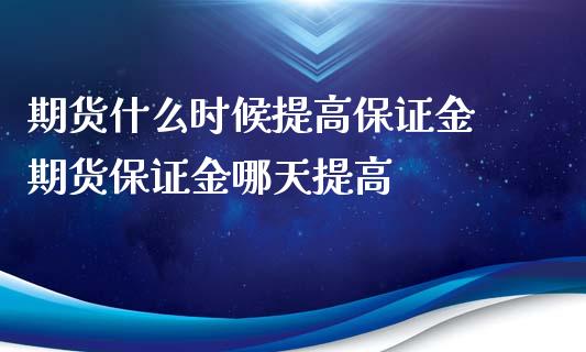 期货什么时候提高保证金 期货保证金哪天提高_https://www.zghnxxa.com_内盘期货_第1张