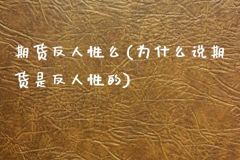 期货反人性么(为什么说期货是反人性的)_https://www.zghnxxa.com_国际期货_第1张