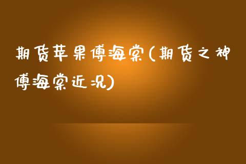 期货苹果傅海棠(期货之神傅海棠近况)_https://www.zghnxxa.com_内盘期货_第1张