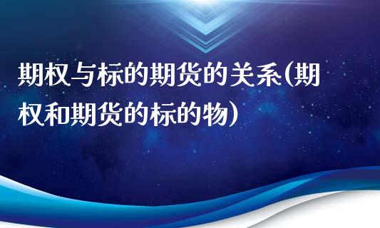 期权与标的期货的关系(期权和期货的标的物)_https://www.zghnxxa.com_黄金期货_第1张