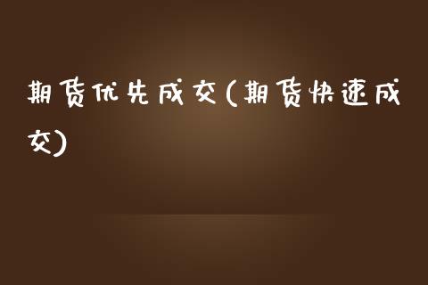 期货优先成交(期货快速成交)_https://www.zghnxxa.com_国际期货_第1张