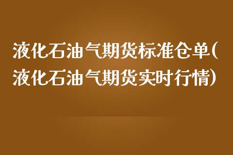 液化石油气期货标准仓单(液化石油气期货实时行情)_https://www.zghnxxa.com_期货直播室_第1张