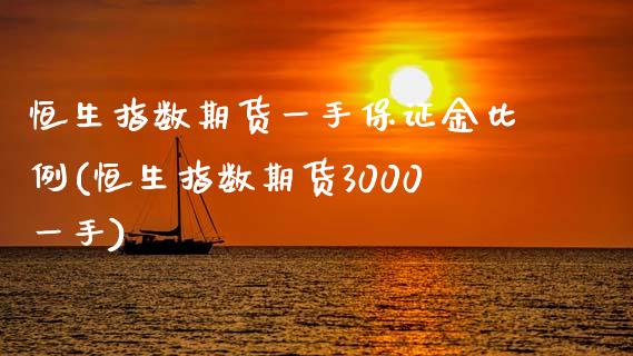 恒生指数期货一手保证金比例(恒生指数期货3000一手)_https://www.zghnxxa.com_内盘期货_第1张