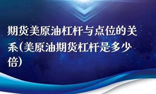 期货美原油杠杆与点位的关系(美原油期货杠杆是多少倍)_https://www.zghnxxa.com_内盘期货_第1张