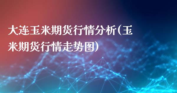 大连玉米期货行情分析(玉米期货行情走势图)_https://www.zghnxxa.com_期货直播室_第1张