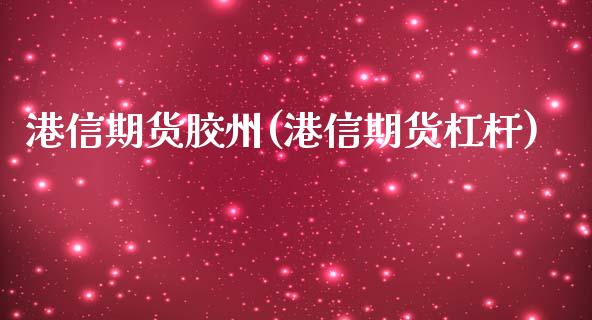 港信期货胶州(港信期货杠杆)_https://www.zghnxxa.com_期货直播室_第1张