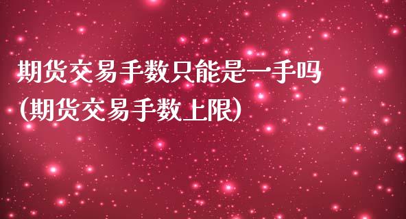 期货交易手数只能是一手吗(期货交易手数上限)_https://www.zghnxxa.com_内盘期货_第1张