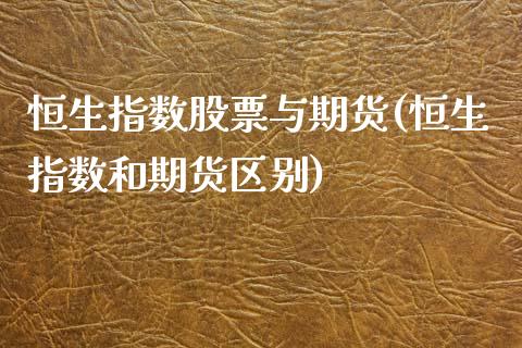 恒生指数股票与期货(恒生指数和期货区别)_https://www.zghnxxa.com_期货直播室_第1张