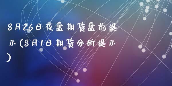 8月26日夜盘期货盘前提示(8月1日期货分析提示)_https://www.zghnxxa.com_国际期货_第1张