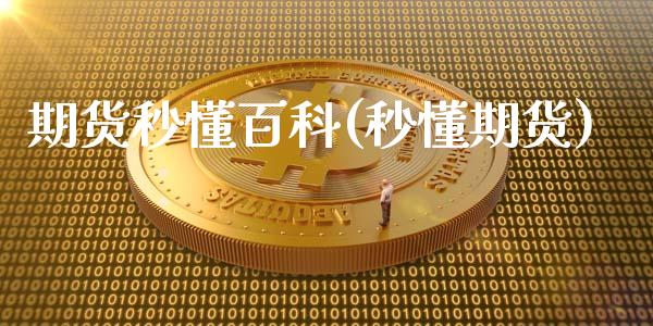 期货秒懂百科(秒懂期货)_https://www.zghnxxa.com_期货直播室_第1张