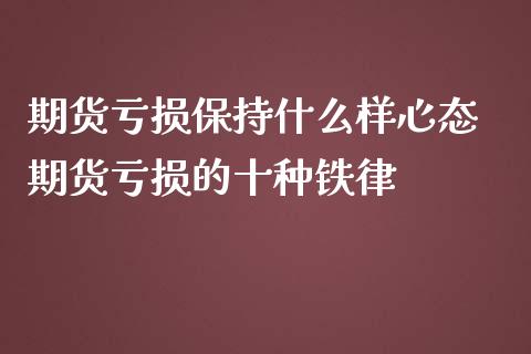 期货亏损保持什么样心态 期货亏损的十种铁律_https://www.zghnxxa.com_国际期货_第1张