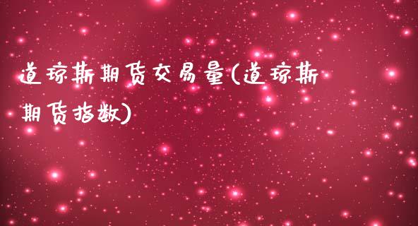 道琼斯期货交易量(道琼斯期货指数)_https://www.zghnxxa.com_期货直播室_第1张