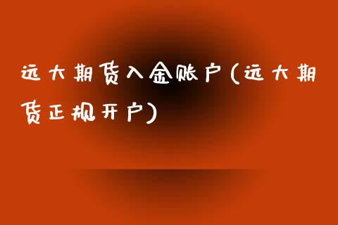 远大期货入金账户(远大期货正规开户)_https://www.zghnxxa.com_期货直播室_第1张